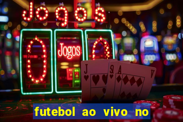 futebol ao vivo no celular futemax